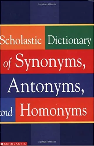 Scholastic Dictionary Of Synonyms, Antonyms, Homonyms