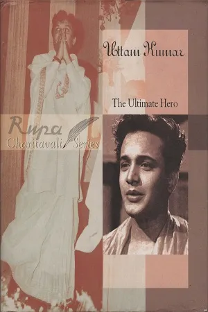 Uttam Kumar: The Ultimate Hero