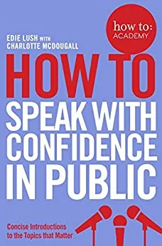 How To Speak With Confidence in Public (How To: Academy Book 1)
