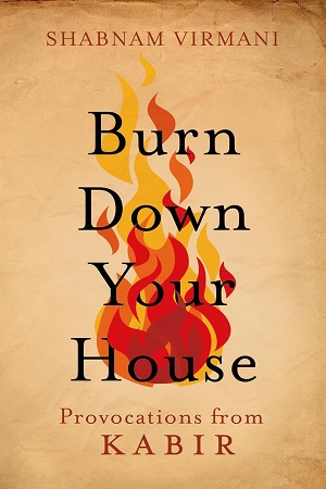 Burn Down Your House: Provocations From Kabir