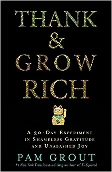Thank &amp; Grow Rich: Experiment in Shameless Gratitude and Unabashed Joy