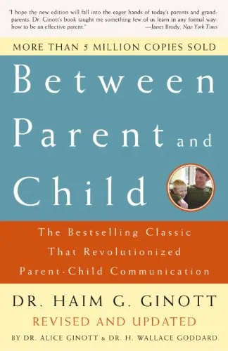 Between Parent and Child: Revised and Updated: The Bestselling Classic That Revolutionized Parent-Child Communication