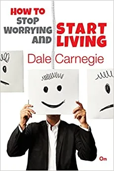 Dale Carnegie : How to Stop Worrying and Start Living