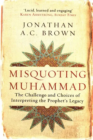 Misquoting Muhammad: The Challenge and Choices of Interpreting the Prophet's Legacy