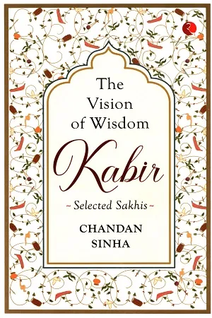 THE VISION OF WISDOM: KABIR Selected Sakhis