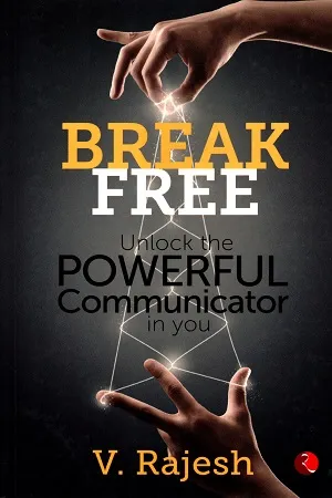 Break Free: Unlock the Powerful Communicator in You