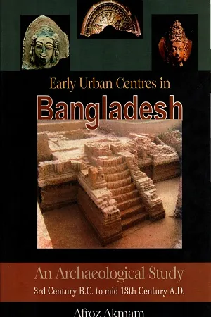 Early Urban Centres in Bangladesh: An Archaeological Study