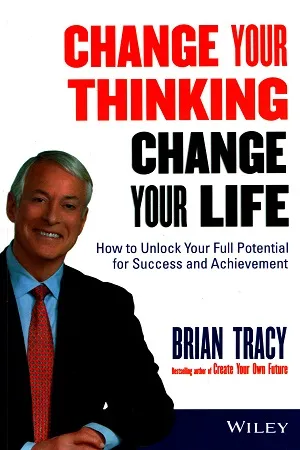 Change Your Thinking, Change Your Life: How to Unlock Your Full Potential for Success and Achievement