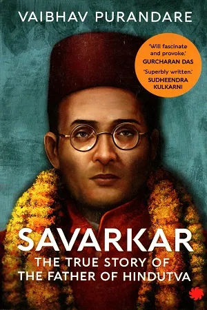 Savarkar: The True Story of the Father of Hindutva