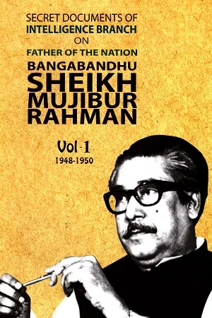Secret Documents of Intelligence Branch on Father of Nation Bangabandhu Sheikh Mujibur Rahman 1948-1950 Vol. 1