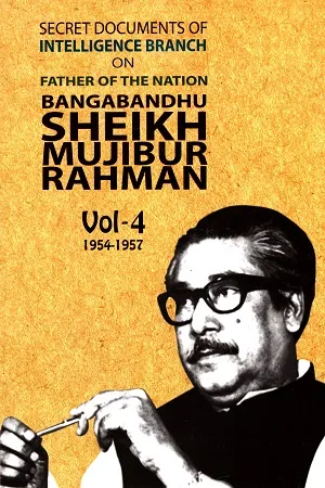 Secret Documents of Intelligence Branch on Father of Nation Bangabandhu Sheikh Mujibur Rahman 1954-1957 Vol. 4