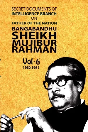 Secret Documents of Intelligence Branch on Father of Nation Bangabandhu Sheikh Mujibur Rahman 1960-1961 Vol. 6
