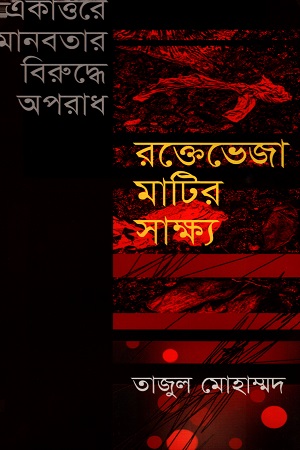 একাত্তরের মানবতার বিরুদ্ধে অপরাধঃ রক্তেভেজা মাটির সাক্ষ্য