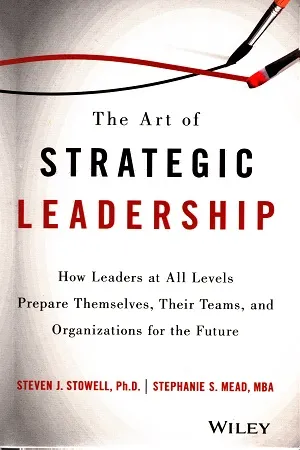 The Art of Strategic Leadership: How Leaders at All Levels Prepare Themselves, Their Teams, and Organizations for the Future