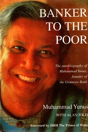 Banker to the Poor The Autobiography of Muhammad Yunus, founder of the Grameen Bank