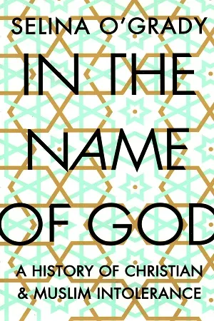 In the Name of God: A History of Christian and Muslim Intolerance