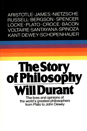 The Story of Philosophy: The Lives and Opinions of the World's Greatest Philosophers from Plato to John Dewey