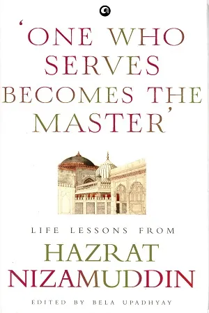 One Who Serves Becomes The Master: Life Lessons From Hazrat Nizamuddin