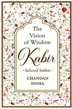 THE VISION OF WISDOM: KABIR Selected Sakhis