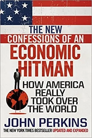 The New Confessions Of An Economic Hitman : How America Really Took Over The World