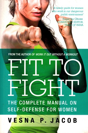 Fit to Fight: The complete manual on self-defense for women