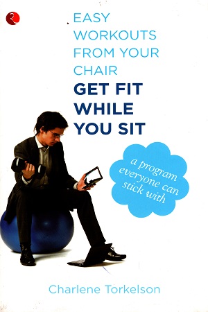 Easy Workouts from Your Chair, Get Fit While You Sit: A Program Everyone Can Stick With