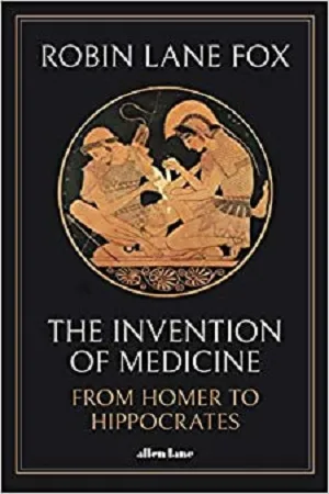 The Invention of Medicine : From Homer to Hippocrates