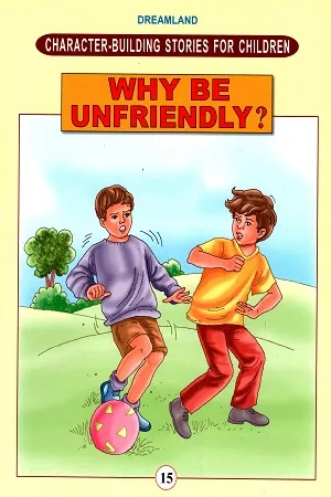 Character - Building Stories for Children - Book 15: Why be Unfriendly?