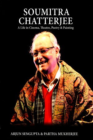 Soumitra Chatterjee: A Life in Cinema, Theatre, Poetry & Painting