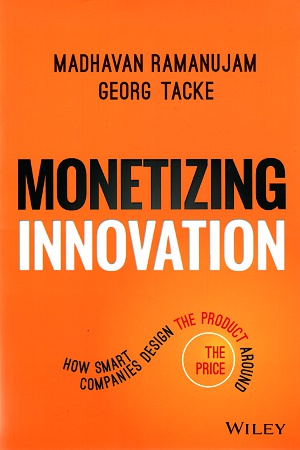 Monetizing Innovation: How Smart Companies Design the Product Around the Price