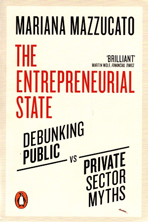 The Entrepreneurial State: Debunking Public vs. Private Sector Myths