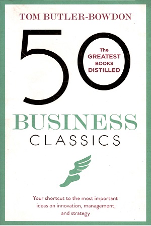 50 Business Classics: Your shortcut to the most important ideas on innovation, management and strategy