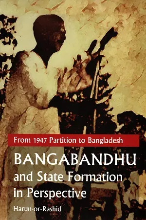 Form 1947 Partition to Bangladesh : Bangabandhu and State Formation in Perspective