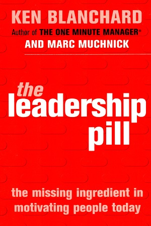 The Leadership Pill: The Missing Ingredient in Motivating People Today