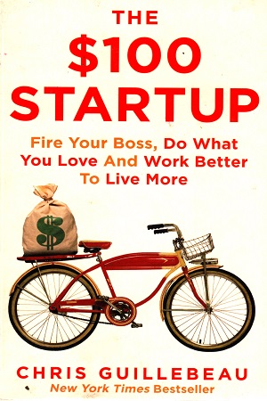 The $100 Startup: Fire Your Boss, Do What You Love and Work Better to Live More