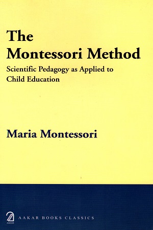 The Montessori Method: Scientific Pedagogy as Applied to Child Education