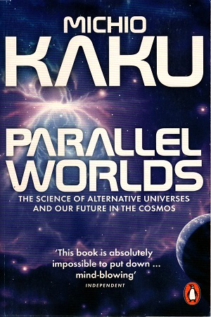 Parallel Worlds: The Science of Alternative Universes & Our Future in the Cosmos