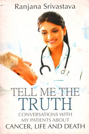 Tell Me the Truth: Conversations with My Patients about Cancer, Life andDeath