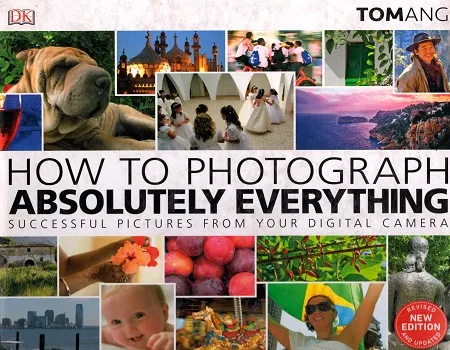 How to Photograph Absolutely Everything: Successful pictures from your digital camera