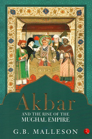 Akbar and the Rise of the Mughal Empire