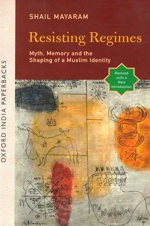 Resisting Regimes: Myth, Memory, and the Shaping of a Muslim Identity