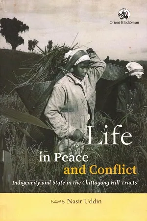 Life in Peace and Conflict: Indigeneity and State in the Chittagong Hill Tracts