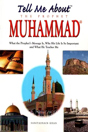 Tell Me About The Prophet Muhammad : What the Prophet's Message is, Why His Life Is So Important and What He Teaches Me
