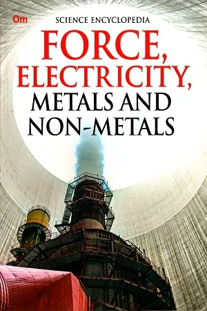 Science Encyclopedia - Force, Electricity, Metals and Non-Metales