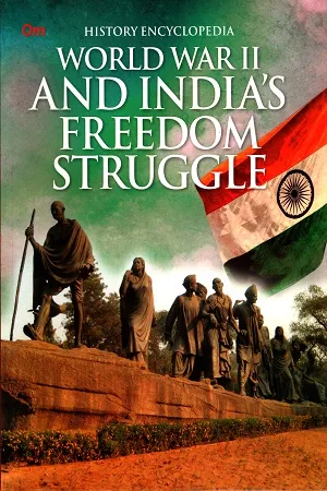 History Encyclopedia: World War II and Indias Freedom Struggle