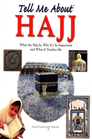 Tell Me About Hajj : What the Hajj Is, Why It's So Important and What It Teaches Me