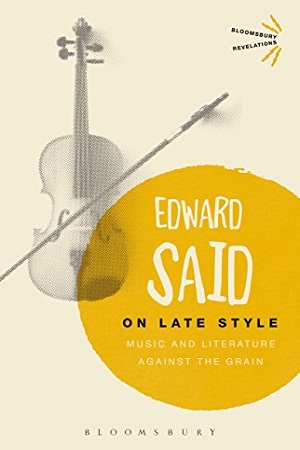 On Late Style: Music and Literature Against the Grain