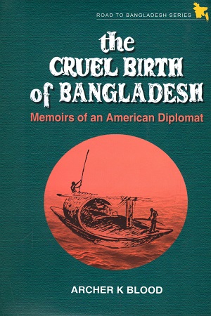 The Cruel Birth of Bangladesh: Memoirs of an American Diplomat