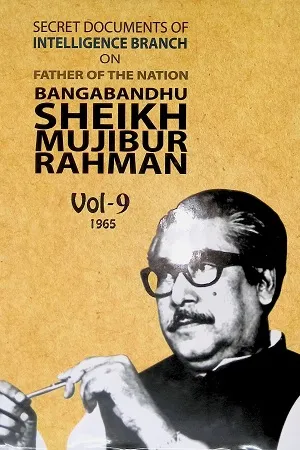 Secret Documents of Intelligence Branch (IB) on Father of the Nation Bangabandhu Sheikh Mujibur Rahman : Volume- 9 (1965))