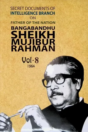 Secret Documents of Intelligence Branch (IB) on Father of the Nation Bangabandhu Sheikh Mujibur Rahman : Volume- 8 (1964)